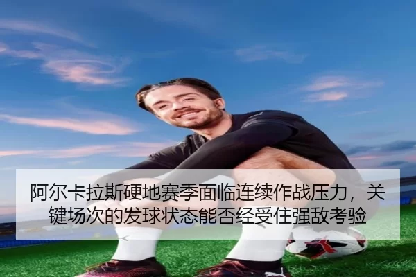 a-er-ka-la-si-ying-di-sai-ji-mian-lin-lian-xu-zuo-zhan-ya-li-guan-jian-chang-ci-de-fa-qiu-zhuang-tai-neng-fou-jing-shou-2-115.jpg